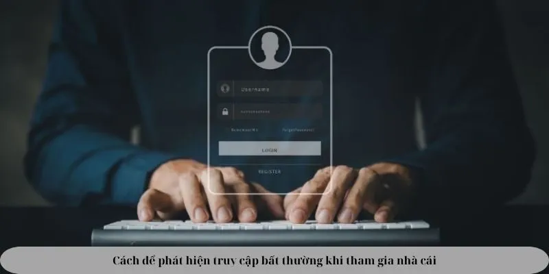 Cách để phát hiện truy cập bất thường khi tham gia nhà cái Cách để phát hiện truy cập bất thường khi tham gia nhà cái