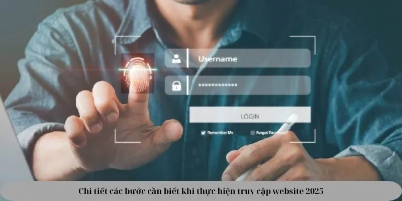 Chi tiết các bước cần biết khi thực hiện truy cập website 2025 Chi tiết các bước cần biết khi thực hiện truy cập website 2025