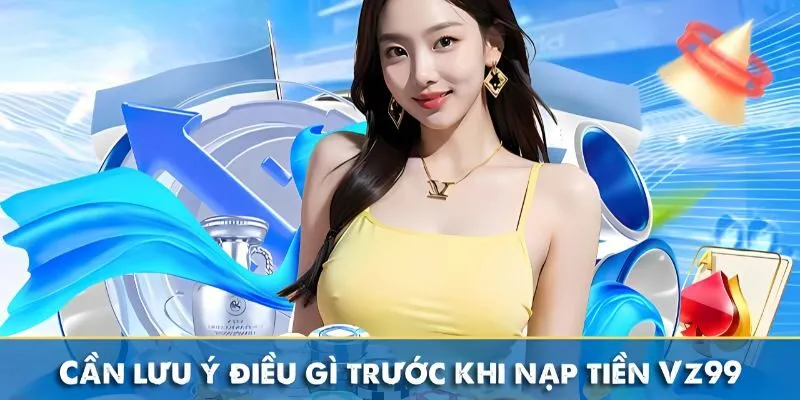 Điều cần quan tâm khi thực hiện gửi vốn VZ99 Điều cần quan tâm khi thực hiện gửi vốn VZ99